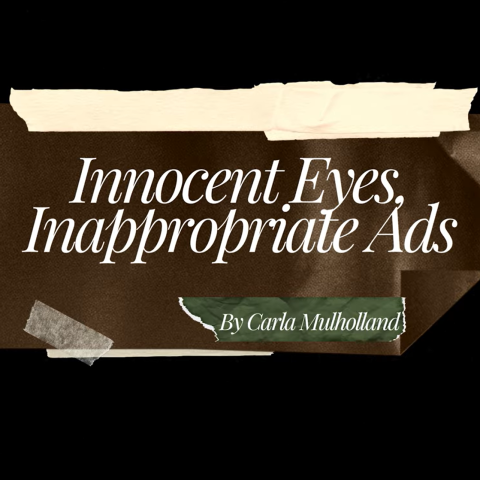 Title card with the text “Innocent Eyes, Inappropriate Ads” by Carla Mulholland on a dark brown background with taped edges.